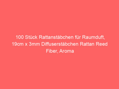 100 Stück Rattanstäbchen für Raumduft, 19cm x 3mm Diffuserstäbchen Rattan Reed Fiber, Aroma Diffuser Stäbchen für ätherische 1