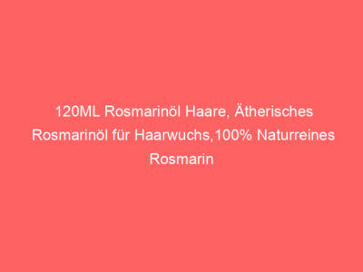 120ML Rosmarinöl Haare, Ätherisches Rosmarinöl für Haarwuchs,100% Naturreines Rosmarin Stimuliert das Haarwachstum, Ätherisch 1