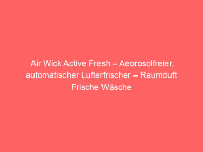 Air Wick Active Fresh – Aeorosolfreier, automatischer Lufterfrischer – Raumduft Frische Wäsche – 3 x 228 ml Nachfüller, Bewertung: 4,5 von 5 Sternen 1