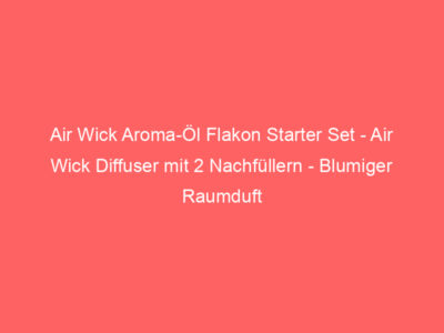 Air Wick Aroma-Öl Flakon Starter Set - Air Wick Diffuser mit 2 Nachfüllern - Blumiger Raumduft mit ätherischen Ölen - Duft: E 1