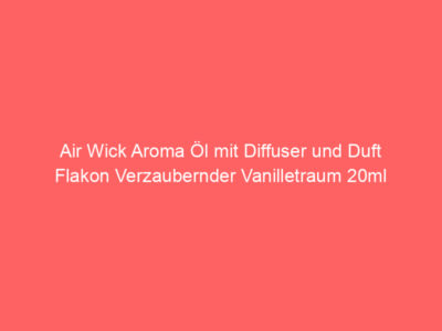 Air Wick Aroma Öl mit Diffuser und Duft Flakon Verzaubernder Vanilletraum 20ml 1