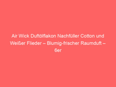 Air Wick Duftölflakon Nachfüller Cotton und Weißer Flieder – Blumig-frischer Raumduft – 6er Duftöl Set – Plastikfreie Verpack 1