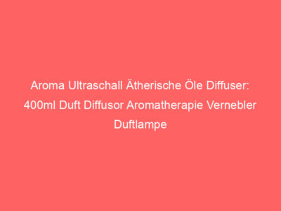 Aroma Ultraschall Ätherische Öle Diffuser: 400ml Duft Diffusor Aromatherapie Vernebler Duftlampe Holz Luft Luftbefeuchter mit 1