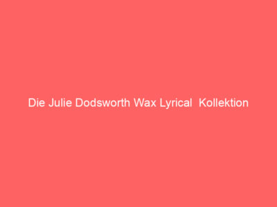 Die Julie Dodsworth Wax Lyrical Kollektion 1