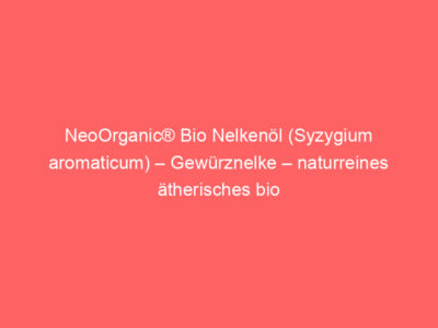 NeoOrganic® Bio Nelkenöl (Syzygium aromaticum) – Gewürznelke – naturreines ätherisches bio Nelkenöl aus CO2 Extraktion – 10ml 1