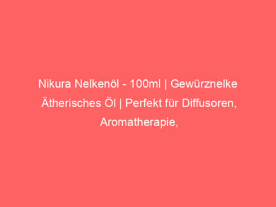 Nikura Nelkenöl - 100ml | Gewürznelke Ätherisches Öl | Perfekt für Diffusoren, Aromatherapie, Ölbrenner | 100% reines natürli 1