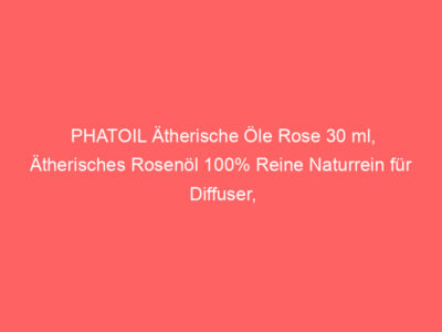 PHATOIL Ätherische Öle Rose 30 ml, Ätherisches Rosenöl 100% Reine Naturrein für Diffuser, Therapeutischer Qualität Aromathera 1