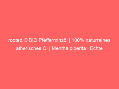 rooted.® BIO Pfefferminzöl | 100% naturreines ätherisches Öl | Mentha piperita | Echte Pfefferminze für Aromatherapie, Duftla 1