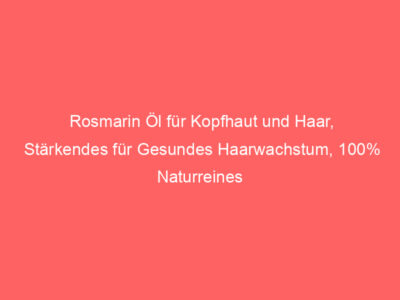 Rosmarin Öl für Kopfhaut und Haar, Stärkendes für Gesundes Haarwachstum, 100% Naturreines Ätherisches Rosmarinöl für 1